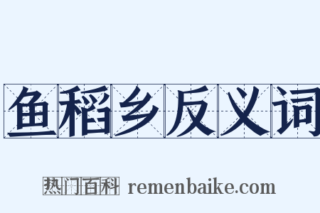 鱼稻乡反义词是什么意思的图片